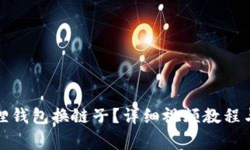如何使用小狐狸钱包换链子?详细视频教程与常见问题解答