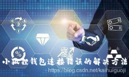 小狐狸钱包连接错误的解决方法
