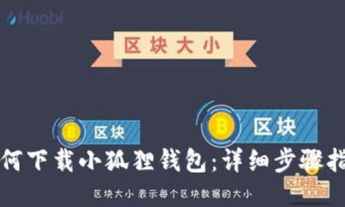 如何下载小狐狸钱包：详细步骤指南
