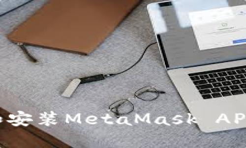 如何下载和安装MetaMask APK:完整指南