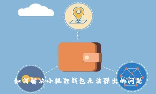 如何解决小狐狸钱包无法弹出的问题