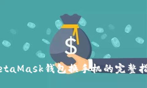 MetaMask钱包换手机的完整指南
