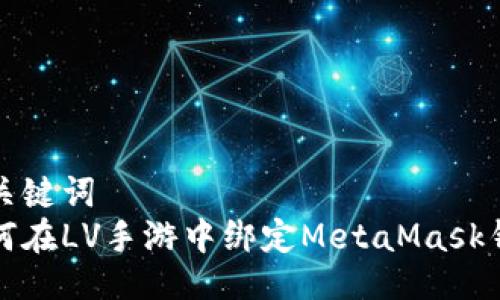 与关键词
如何在LV手游中绑定MetaMask钱包