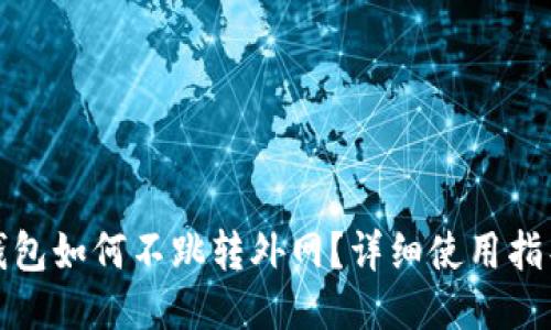 小狐狸钱包如何不跳转外网?详细使用指导与技巧