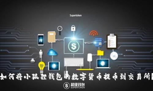 如何将小狐狸钱包的数字货币提币到交易所?