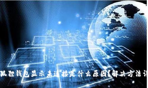 小狐狸钱包显示未连接是什么原因?解决方法详解