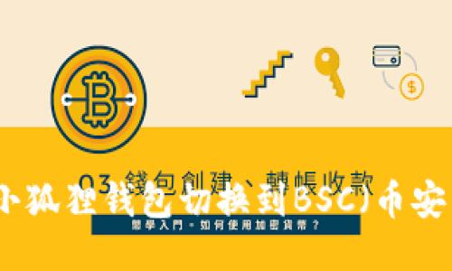 如何将小狐狸钱包切换到BSC（币安智能链）