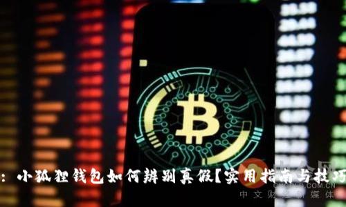 : 小狐狸钱包如何辨别真假？实用指南与技巧