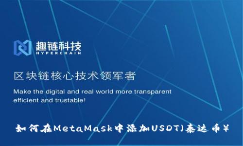 如何在MetaMask中添加USDT(泰达币)