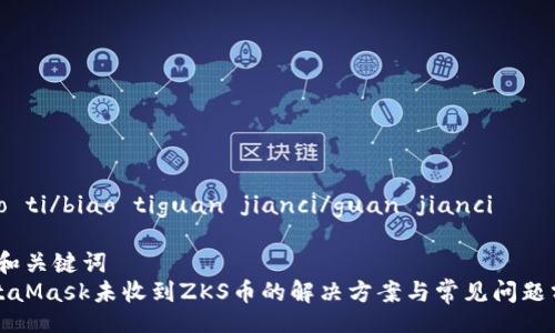 biao ti/biao tiguan jianci/guan jianci
# 和关键词
MetaMask未收到ZKS币的解决方案与常见问题分析