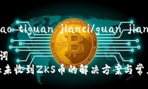 biao ti/biao tiguan jianci/guan jianci
# 和关键词
MetaMask未收到ZKS币的解决方案与常见问题分析