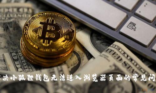 解决小狐狸钱包无法进入浏览器页面的常见问题