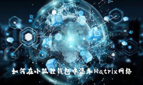 如何在小狐狸钱包中添加Matrix网络