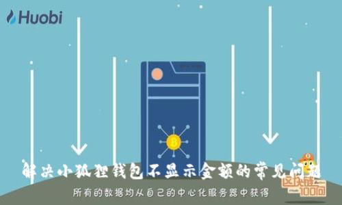 解决小狐狸钱包不显示金额的常见问题