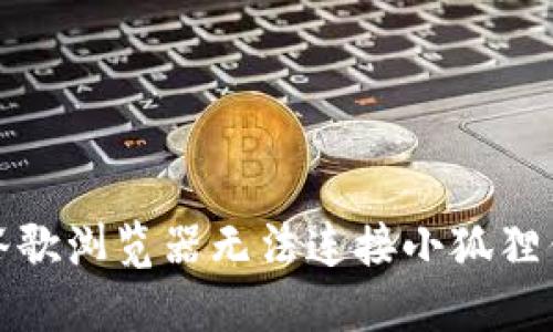 如何解决谷歌浏览器无法连接小狐狸钱包的问题