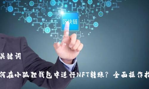 和关键词
如何在小狐狸钱包中进行NFT转账? 全面操作指南