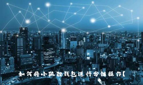 如何将小狐狸钱包进行分链操作？