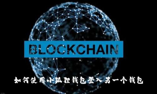 如何使用小狐狸钱包登入另一个钱包