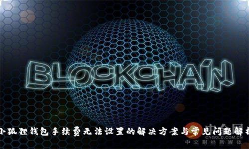 小狐狸钱包手续费无法设置的解决方案与常见问题解析