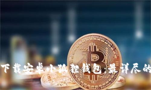 如何下载安卓小狐狸钱包:最详尽的指南
