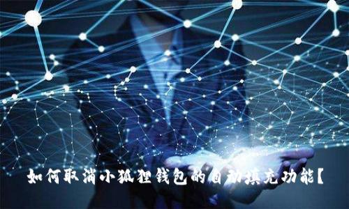 如何取消小狐狸钱包的自动填充功能?