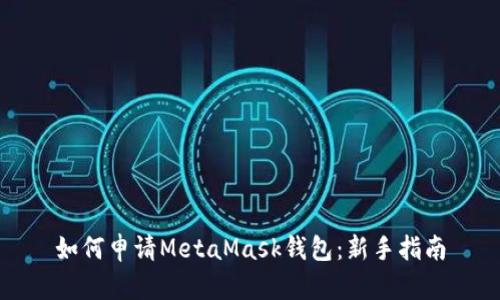 如何申请MetaMask钱包:新手指南