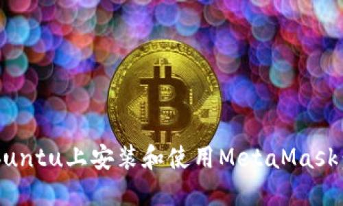 如何在Ubuntu上安装和使用MetaMask:完整指南