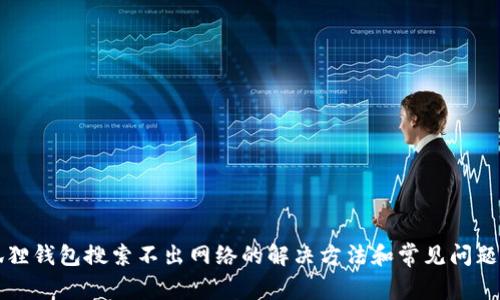小狐狸钱包搜索不出网络的解决方法和常见问题解析