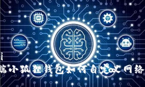 biaoji
手机端小狐狸钱包如何自定义网络设置?