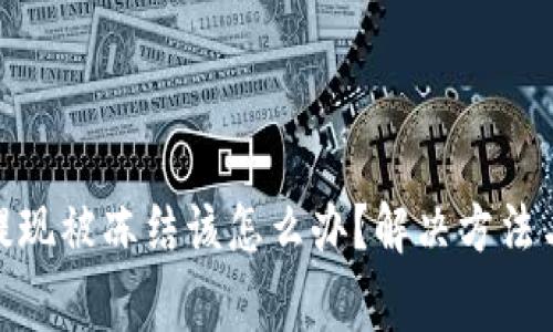 : 小狐狸钱包提现被冻结该怎么办?解决方法与注意事项详解
