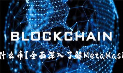 MetaMask是什么币?全面深入了解MetaMask的功能与应用