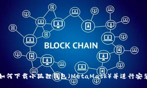如何下载小狐狸钱包(MetaMask)并进行安装
