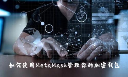 如何使用MetaMask管理你的加密钱包