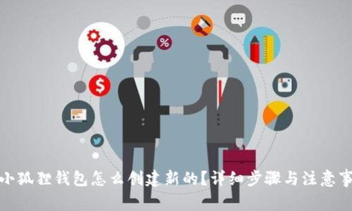 : 小狐狸钱包怎么创建新的?详细步骤与注意事项