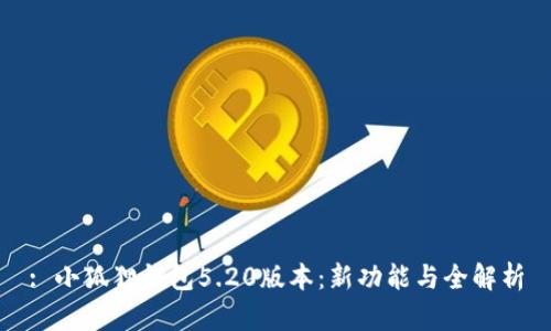 : 小狐狸钱包5.20版本:新功能与全解析