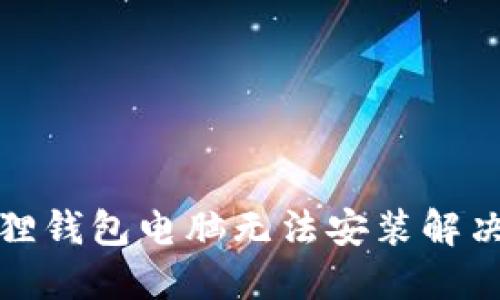 小狐狸钱包电脑无法安装解决方案