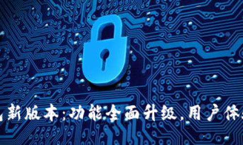 与关键词

小狐狸钱包新版本：功能全面升级，用户体验大幅提升