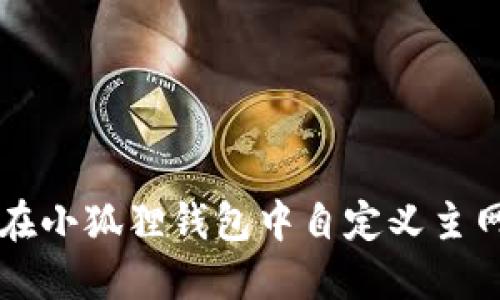 如何在小狐狸钱包中自定义主网配置