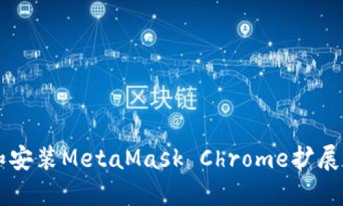 如何下载和安装MetaMask Chrome扩展程序(.crx)