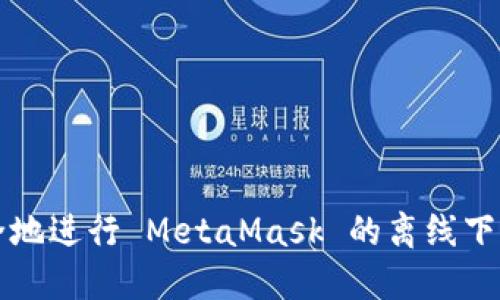 如何安全地进行 MetaMask 的离线下载和安装