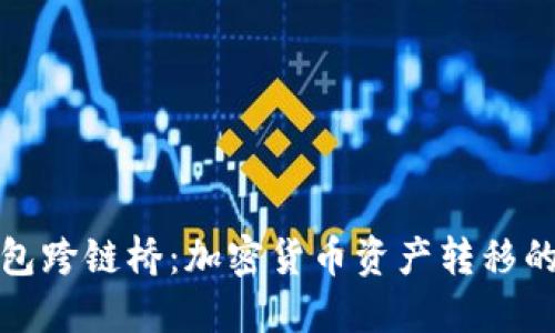 小狐狸钱包跨链桥:加密货币资产转移的最佳选择