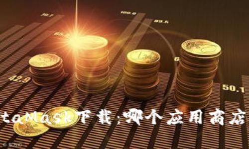 MetaMask下载：哪个应用商店有？