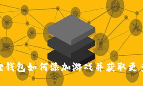 小狐狸钱包如何添加游戏并获取更多乐趣