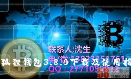小狐狸钱包3.8.0下载及使用指南