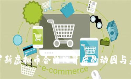 探索俄罗斯虚拟币合法化背后的动因与未来趋势