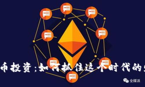 舟山虚拟币投资：如何抓住这个时代的财富机遇？