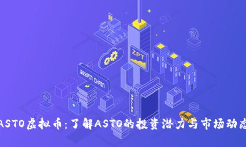 ASTO虚拟币：了解ASTO的投资潜力与市场动态