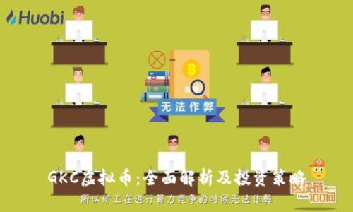 GKC虚拟币：全面解析及投资策略