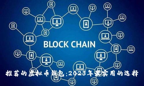 推荐的虚拟币钱包：2023年最实用的选择