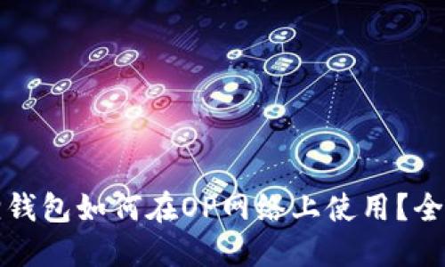 小狐狸钱包如何在OP网络上使用？全面指南